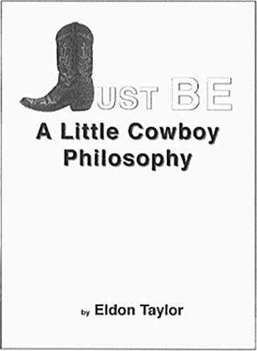 Just Be: A Little Cowboy Philosophy by Eldon Taylor